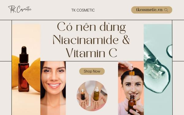 Có nên dùng kết hợp Niacinamide và Vitamin C?
